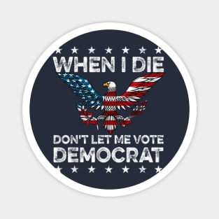 when i die don't let me vote democrat flag 4th of july Magnet